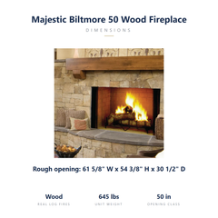 Majestic Biltmore 50 specs: 61.6 x 54.4 x 30.5 inch rough opening, wood burning, 645 lbs
